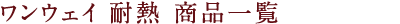 ワンウェイ耐熱 商品一覧